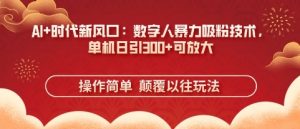 AI+时代新风口：数字人暴力吸粉技术，单机日引3张+可放大-沐风资源库