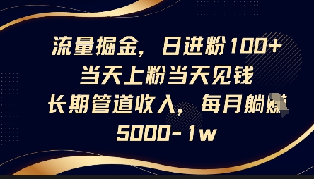 流量掘金，日进粉100+，当天上粉当天见钱，长期管道收入，每月躺挣5k-沐风资源库