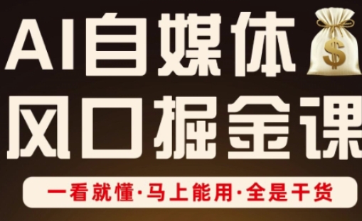 AI自媒体风口掘金课，一看就懂·马上能用·全是干货-沐风资源库