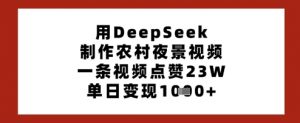 用DeepSeek制作农村夜景视频，一条视频点赞23W，单日变现多张-沐风资源库