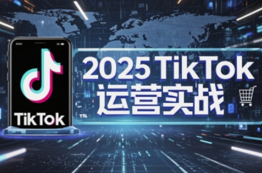 2025TikTok电商运营，掌握TikTok店铺运营核心技巧，实现低成本高转化-沐风资源库