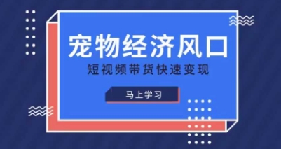 宠物赛道快速变现精品课，宠物经济风口，短视频带货快速变现-沐风资源库