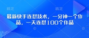 最新快手连怼技术，一分钟一个作品，一天连怼100个作品-沐风资源库