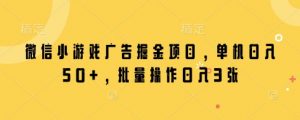 微信小游戏广告掘金项目，单机日入50+，批量操作日入3张-沐风资源库