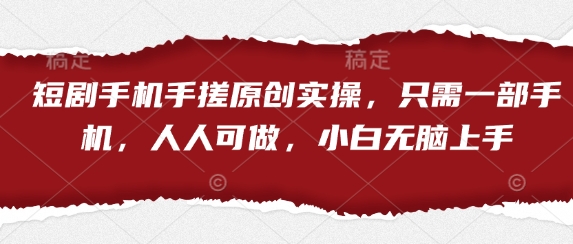 短剧手机手搓原创实操，只需一部手机，人人可做，小白无脑上手-沐风资源库
