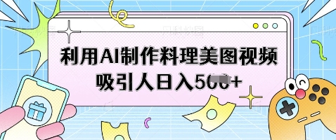 利用AI制作料理美图视频吸引人日入5张-沐风资源库
