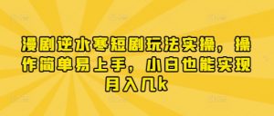 漫剧逆水寒短剧玩法实操，操作简单易上手，小白也能实现月入几k-沐风资源库