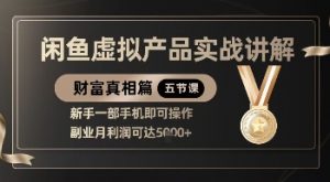 精品！闲鱼虚拟产品实战讲解，新手一部手机即可操作，副业月利润可达5k+-沐风资源库