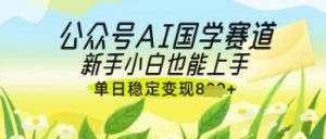 公众号AI国学爆文，国学赛道风口，新手小白也能轻松上手，单日稳定变现几张-沐风资源库
