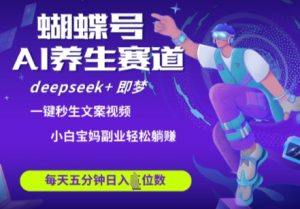 蝴蝶号大健康养生赛道，deepseek+即梦AI快速产出爆款视频，起号快，带货超级猛，日入四位数-沐风资源库