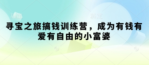 寻宝之旅搞钱训练营，成为有钱有爱有自由的小富婆-沐风资源库