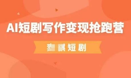 AI短剧写作变现抢跑营，门槛低，0基础，普通人做副业的绝佳机会-沐风资源库