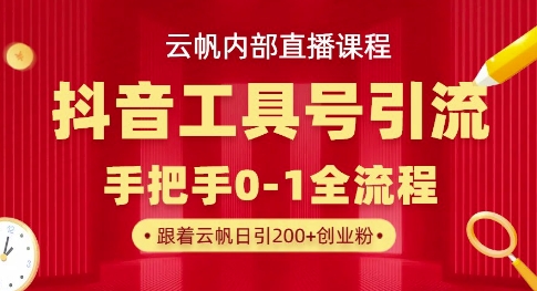 【云帆内部直播课】抖音工具号引流玩法，单号单日引300+精准创业粉-沐风资源库