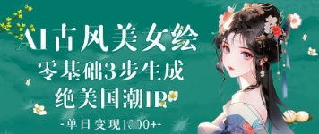 AI古风美女绘：零基础3步生成绝美国潮IP，单日变现1k+-沐风资源库
