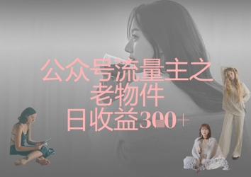 公众号流量主之老物件日收益300+-沐风资源库