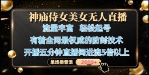 神庙侍女美女无人直播，轻松起号，有着全网最权威的防封技术，单场撸音浪1k+-沐风资源库