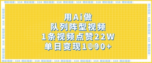 用Ai做队列阵型视频，1条视频点赞22W，单日变现多张-沐风资源库