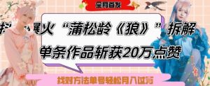 爆火“蒲松龄《狼》”实战拆解,仅6条作品涨粉24W,单条作品收获20W点赞,找对方法轻松起号月入过W-沐风资源库