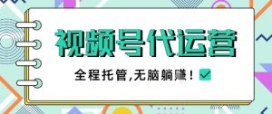 视频号代运营，团队托管计划，简单操作不限时间地点，一部手机单月轻松变现5k【揭秘】-沐风资源库