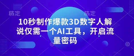 10秒制作爆款3D数字人解说仅需一个AI工具，开启流量密码-沐风资源库