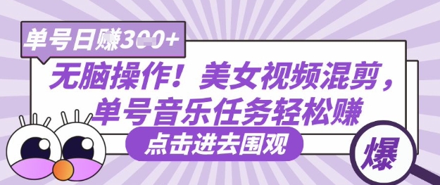 无脑操作！美女视频混剪，单号音乐任务轻松日入3张+-沐风资源库
