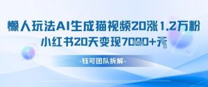 懒人玩法AI生成猫咪图片视频，20涨1.2W万粉，小红书商单20天变现7k-沐风资源库