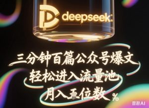 deepseek+飞书三分钟百条公众号爆文，批量起号，轻松进入流量池，稳定月入1W+-沐风资源库