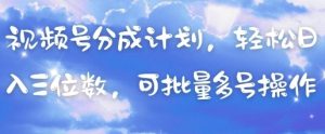 视频号分成计划，轻松日入三位数，可批量多号操作-沐风资源库