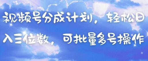 视频号分成计划，轻松日入三位数，可批量多号操作-沐风资源库