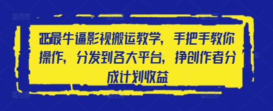 2025最牛逼影视搬运教学，手把手教你操作，分发到各大平台，挣创作者分成计划收益-沐风资源库
