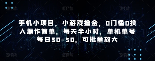 手机小项目，小游戏撸金，0门槛0投入操作简单，每天半小时，单机单号每日30-50，可批量放大-沐风资源库