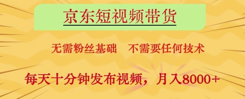 京东短视频带货，无需粉丝基础，不需要任何技术，每天十分钟发布视频，月入8k【揭秘】-沐风资源库