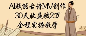 AI赋能古诗MV创作：30天收益破1W，全程实操教学-沐风资源库