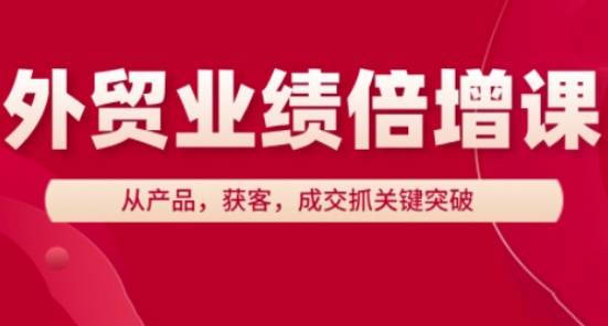 外贸业绩倍增课，从产品，获客，成交抓关键突破-沐风资源库
