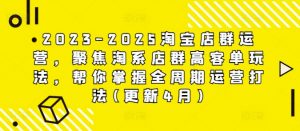 2023-2025淘宝店群运营，聚焦淘系店群高客单玩法，帮你掌握全周期运营打法(更新4月)-沐风资源库