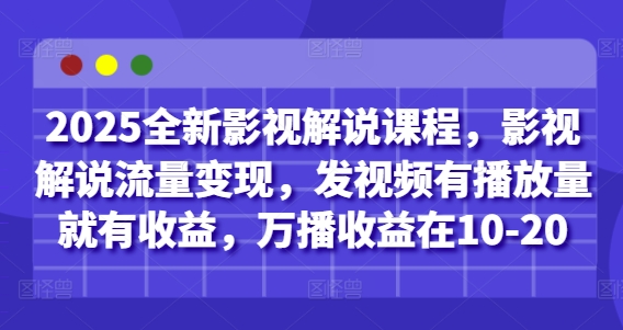 2025全新影视解说课程，影视解说流量变现，发视频有播放量就有收益，万播收益在10-20-沐风资源库