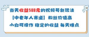 当天收益588的视频号分成计划新玩法中老年人赛道粉丝价值高-沐风资源库