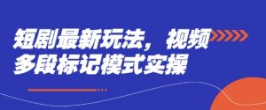 短剧最新玩法，视频多段标记模式实操-沐风资源库