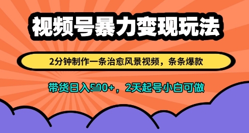 视频号暴力变现玩法，2分钟制作一条治愈风景视频，条条爆款，挂橱窗带货日入多张，2天起号小白可做-沐风资源库