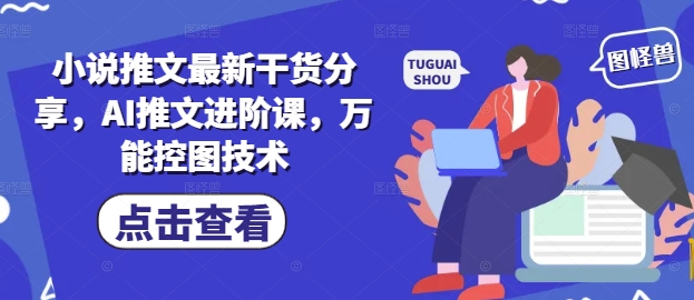 小说推文最新干货分享，AI推文进阶课，万能控图技术-沐风资源库