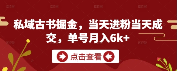私域古书掘金，当天进粉当天成交，单号月入6k+-沐风资源库