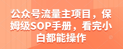 公众号流量主项目，保姆级SOP手册，看完小白都能操作-沐风资源库