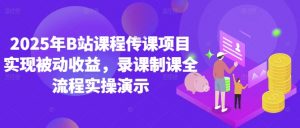 2025年B站课程传课项目实现被动收益，录课制课全流程实操演示-沐风资源库