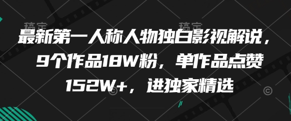 最新第一人称人物独白影视解说，9个作品18W粉，单作品点赞152W+，进独家精选-沐风资源库