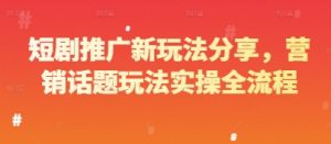 短剧推广新玩法分享，营销话题玩法实操全流程-沐风资源库