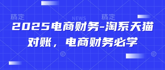 2025电商财务-淘系天猫对账，电商财务必学-沐风资源库
