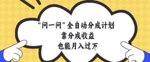 问一问全自动分成计划，靠分成收益也能月入过1W【揭秘】-沐风资源库