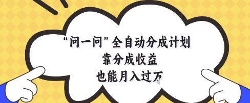 问一问全自动分成计划，靠分成收益也能月入过1W【揭秘】-沐风资源库