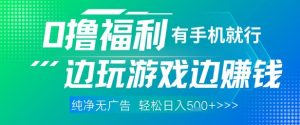 全网首发，0撸福利，有手就行随时随地做 纯净无广告，边玩游戏边挣钱，轻松日入5张+【揭秘】-沐风资源库