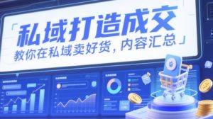 私域打造成交，教你在私域卖好货，内容汇总-沐风资源库